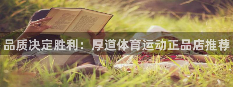 熊猫体育官网首页入口：品质决定胜利：厚道体育运动正品店推荐