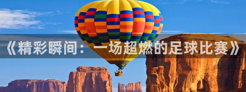 熊猫体育怎么样：《精彩瞬间：一场超燃的足球比赛》
