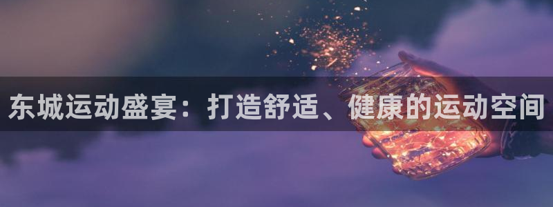熊猫体育怎么样：东城运动盛宴：打造舒适、健康的运动空间