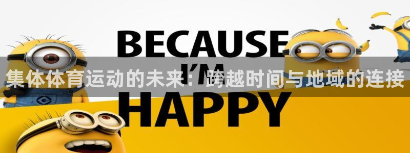 熊猫体育sports：集体体育运动的未来：跨越时间与地域的连接