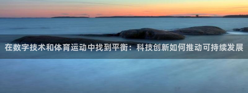熊猫体育直播：在数字技术和体育运动中找到平衡：科技创新如何推动可持续发展